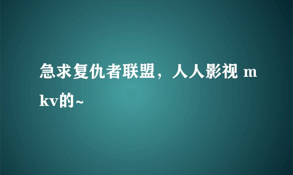 急求复仇者联盟，人人影视 mkv的~