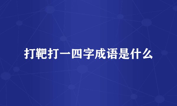 打靶打一四字成语是什么