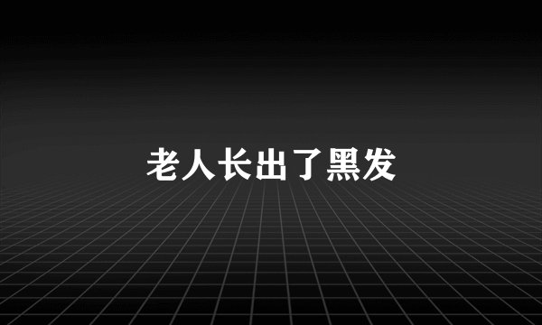 老人长出了黑发