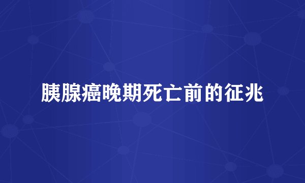 胰腺癌晚期死亡前的征兆