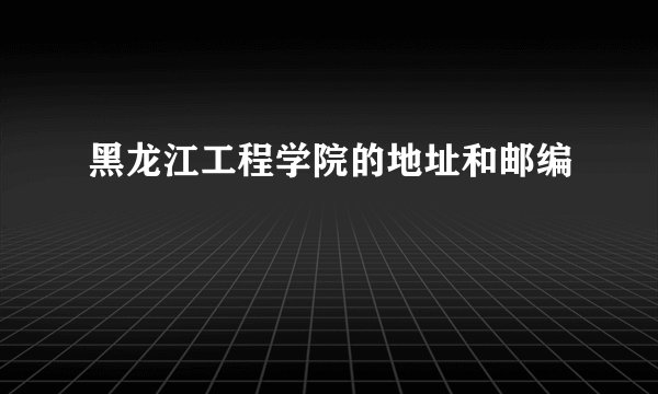 黑龙江工程学院的地址和邮编