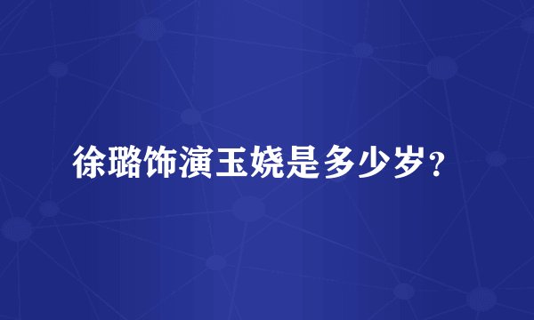 徐璐饰演玉娆是多少岁？