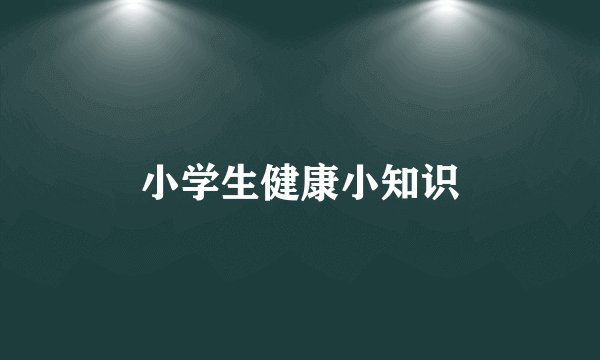 小学生健康小知识