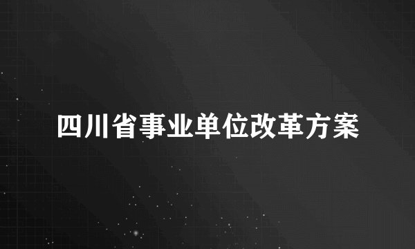 四川省事业单位改革方案