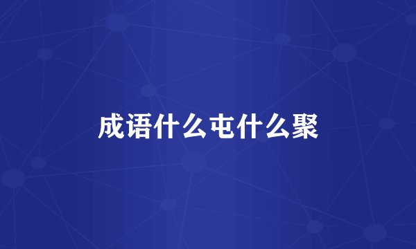 成语什么屯什么聚