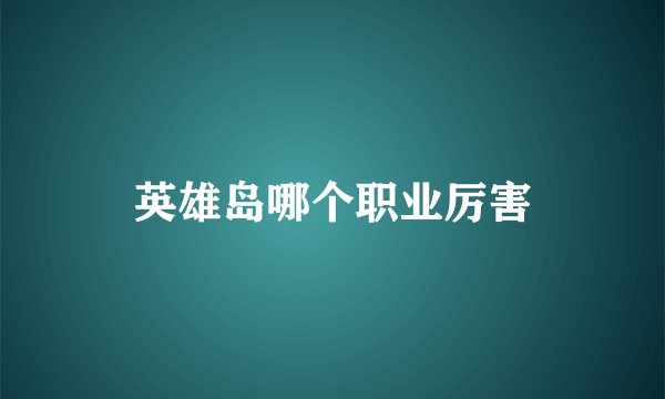 英雄岛哪个职业厉害