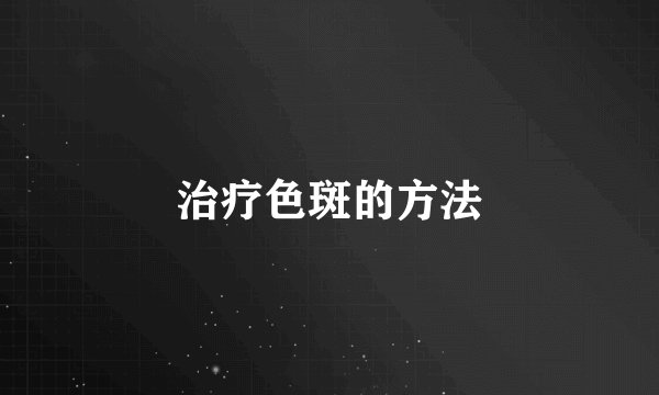 治疗色斑的方法