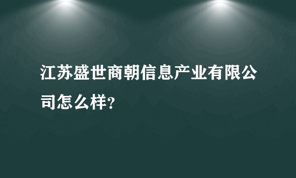 江苏盛世商朝信息产业有限公司怎么样？