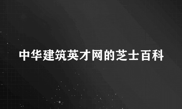中华建筑英才网的芝士百科