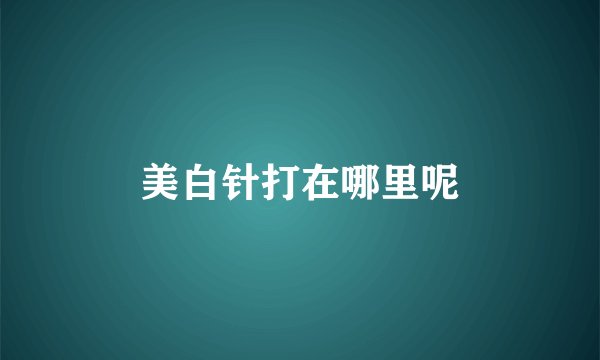 美白针打在哪里呢