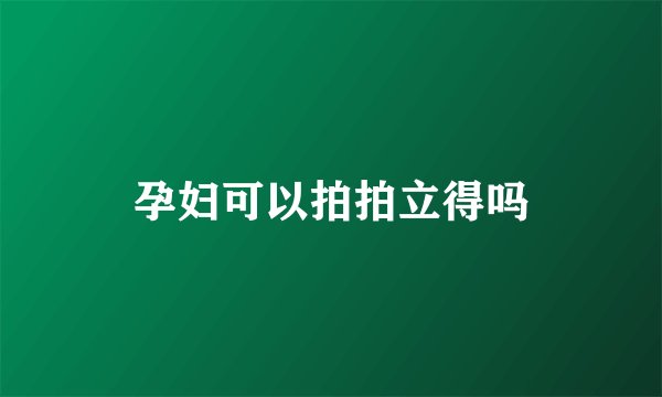 孕妇可以拍拍立得吗