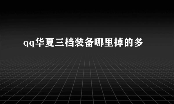 qq华夏三档装备哪里掉的多