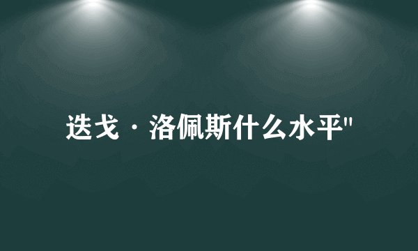 迭戈·洛佩斯什么水平