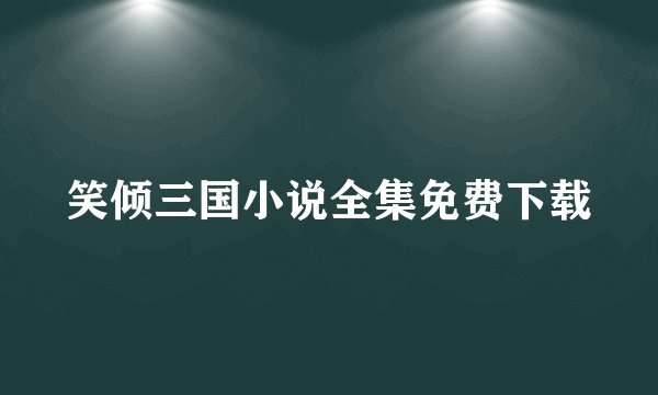 笑倾三国小说全集免费下载