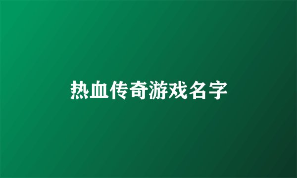 热血传奇游戏名字