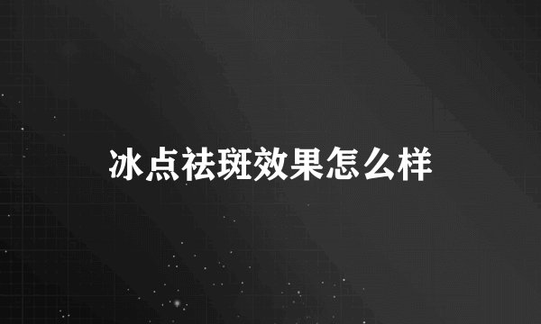 冰点祛斑效果怎么样