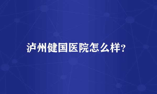 泸州健国医院怎么样？