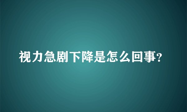 视力急剧下降是怎么回事？