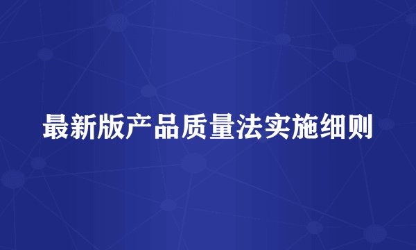最新版产品质量法实施细则