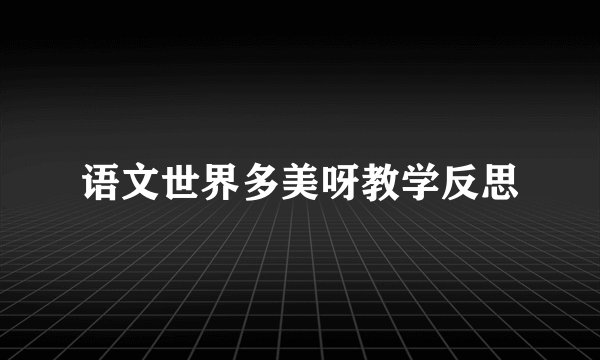 语文世界多美呀教学反思
