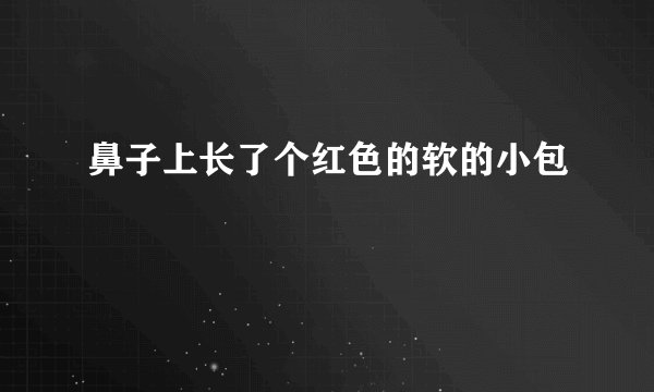鼻子上长了个红色的软的小包