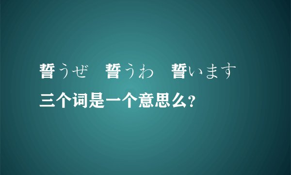 誓うぜ　誓うわ　誓います 三个词是一个意思么？