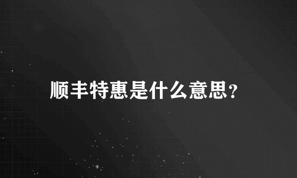 顺丰特惠是什么意思？