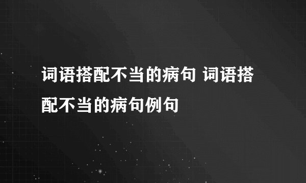 词语搭配不当的病句 词语搭配不当的病句例句