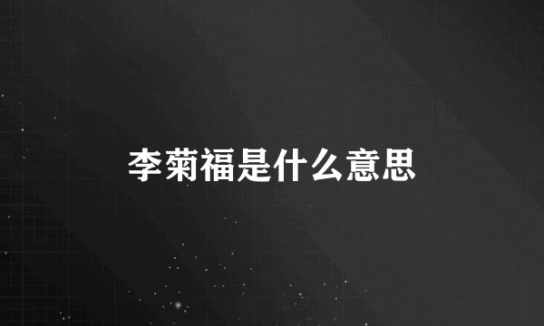 李菊福是什么意思