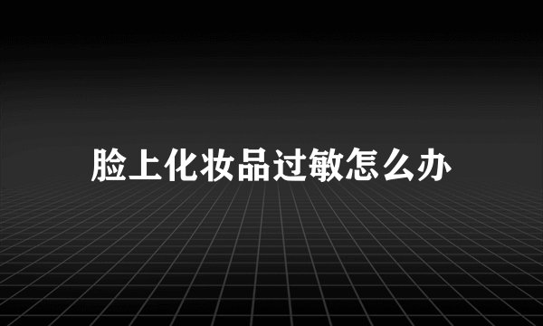 脸上化妆品过敏怎么办