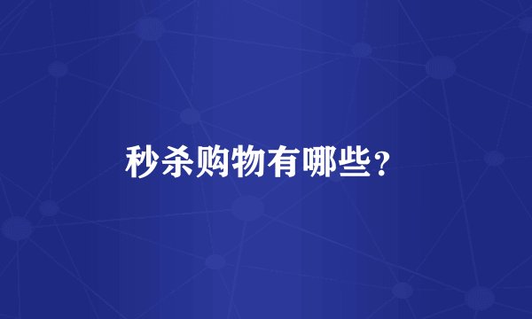 秒杀购物有哪些？