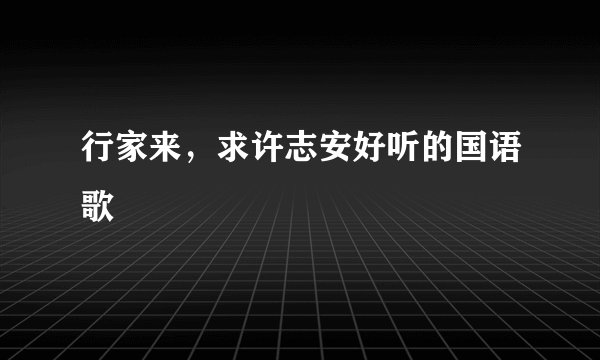 行家来，求许志安好听的国语歌