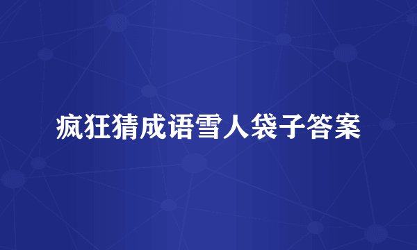 疯狂猜成语雪人袋子答案