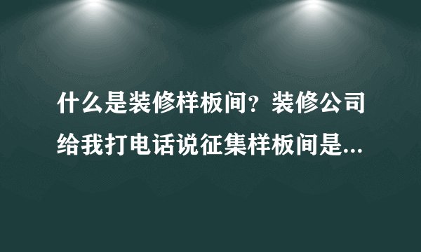 什么是装修样板间？装修公司给我打电话说征集样板间是什么意思？