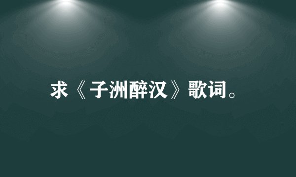 求《子洲醉汉》歌词。