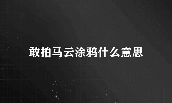 敢拍马云涂鸦什么意思