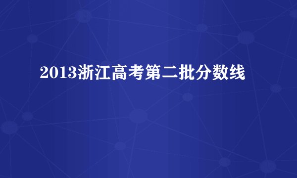 2013浙江高考第二批分数线