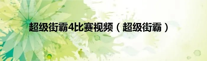 超级街霸4比赛视频（超级街霸）