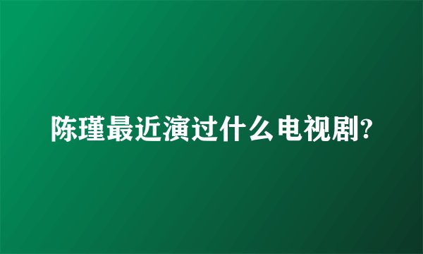 陈瑾最近演过什么电视剧?