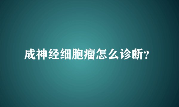 成神经细胞瘤怎么诊断？