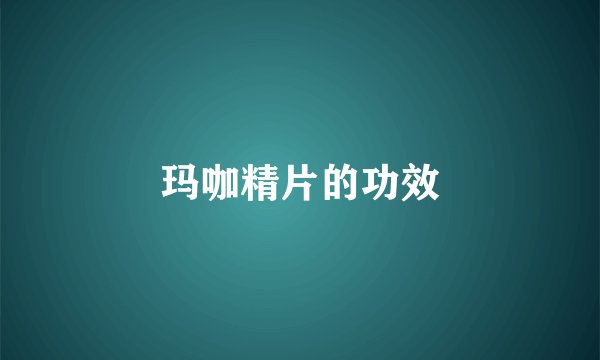 玛咖精片的功效