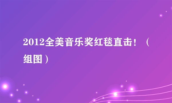 2012全美音乐奖红毯直击！（组图）