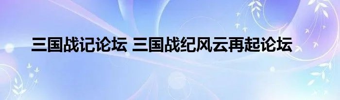 三国战记论坛 三国战纪风云再起论坛