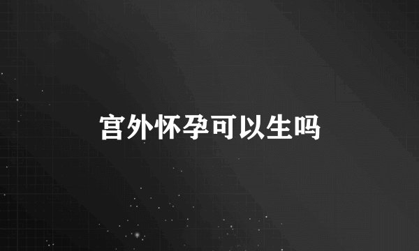 宫外怀孕可以生吗