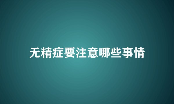 无精症要注意哪些事情