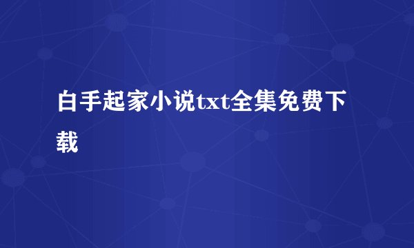 白手起家小说txt全集免费下载