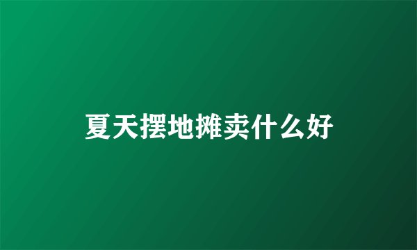 夏天摆地摊卖什么好