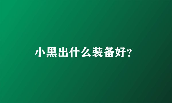 小黑出什么装备好？