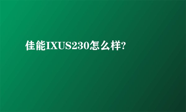 佳能IXUS230怎么样?