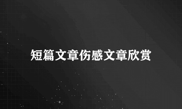 短篇文章伤感文章欣赏